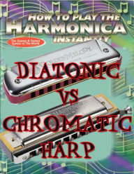 Title: Learn to Play Harmonica Instantly - Diatonic vs Chromatic, Author: Marcos Habif
