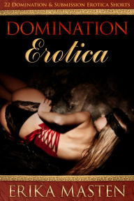 Title: Domination Erotica: 22 Domination And Submission Erotica Shorts, Author: Erika Masten