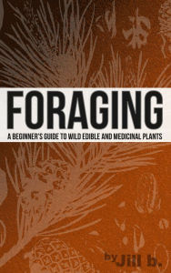 Title: Foraging - A Beginner's Guide to Wild Edible and Medicinal Plants, Author: Jill b.