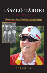 Title: LASZLO TABORI, A Biography: The Legendary Story of the Great Hungarian Runner, Author: Andras Ko