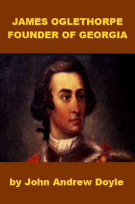Title: James Oglethorpe, Founder of Georgia, Author: John Andrew Doyle