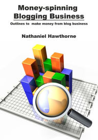 Title: Money-spinning Blogging Business, Author: Nathaniel Hawthorne