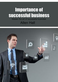 Title: Importance of successful business: Master the art of successful business, Author: Allen Hall