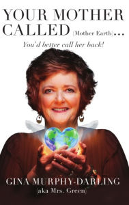 Title: Your Mother Called (Mother Earth): You'd Better Call Her Back!, Author: Gina Murphy -Darling