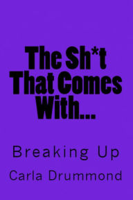 Title: The Shit that Comes With...Breaking Up, Author: CARLA DRUMMOND