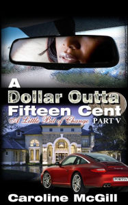Title: A Dollar Outta Fifteen Cent 5: A Little Bit of Change (PART E - The EXPLOSIVE Finale), Author: Caroline McGill