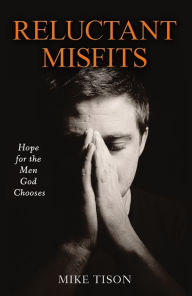 Title: Reluctant Misfits: Hope for the Men God Chooses, Author: Mike Tison