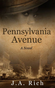 Title: Pennsylvania Avenue A Novel, Author: J.A. Rich