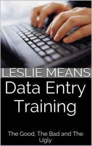 Title: Data Entry Training: The Good, The Bad and The Ugly, Author: Leslie Means
