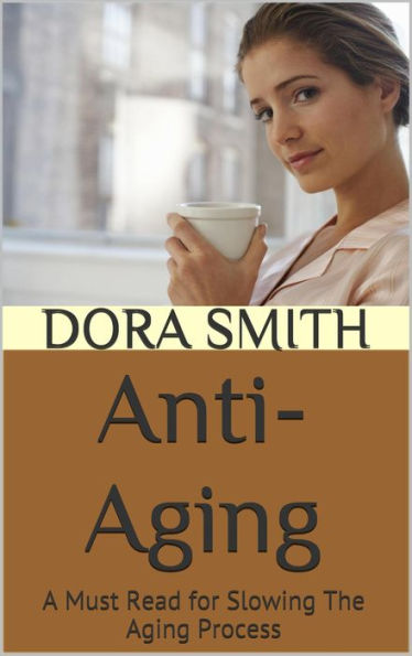 Anti-Aging: A Must Read for Slowing The Aging Process