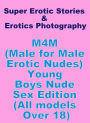 Erotic Sex: Super Erotic Stories & Erotics Photography M4M (Male for Male Erotic Nudes) Young Boys Nude Sex Edition (All models Over 18) ( Erotic Photography, Erotic Stories, Nude Photos, Lesbian, She-male, Gay, Fetish, Bondage, Sex, Erotic, Erotica, Hent