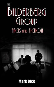Title: The Bilderberg Group: Facts & Fiction, Author: Mark Dice