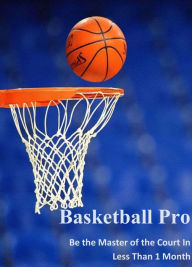 Title: Basketball Pro: Be the Master of the Court In Less Than 1 Month, Author: Troy Jenkins