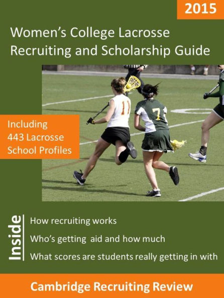 Women's College Lacrosse Recruiting and Scholarship Guide Including 443 Lacrosse School Profiles