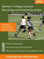 Women's College Lacrosse Recruiting and Scholarship Guide Including 443 Lacrosse School Profiles