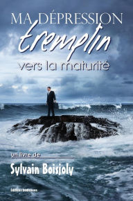 Title: Ma dépression, tremplin vers la maturité, Author: Sylvain Boisjoly