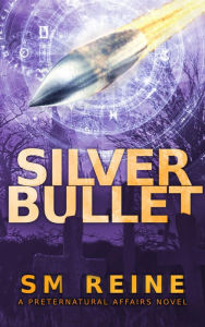 Title: Silver Bullet (Preternatural Affairs, #2), Author: SM Reine