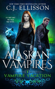Title: Vampire Vacation (Alaskan Vampires, #1), Author: C. J. Ellisson