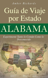 Title: Alabama - Guía de Viaje por Estado Experimente Tanto lo Común Como lo Desconocido, Author: Amber Richards