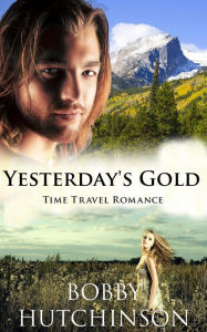 Title: Yesterday's Gold (western time travel, #3), Author: Bobby Hutchinson