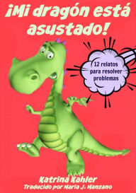 Title: ¡Mi dragón está asustado! - 12 relatos para resolver problemas Problemas y miedos de los niños, Author: Katrina Kahler