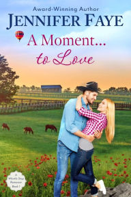 Title: A Moment To Love: A Cowboy Small Town Romance (A Whistle Stop Romance, #1), Author: Jennifer Faye