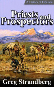 Title: Priests and Prospectors: A History of Montana, Volume II (Montana History Series, #2), Author: Greg Strandberg