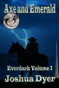 Title: Axe and Emerald (Everdark Saga, #1), Author: Joshua Dyer