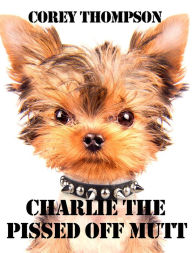 Title: Charlie The Pissed Off Mutt, Author: Corey Thompson