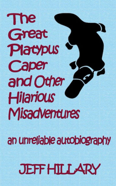 The Great Platypus Caper & Other Hilarious Misadventures: An Unreliable Autobiography