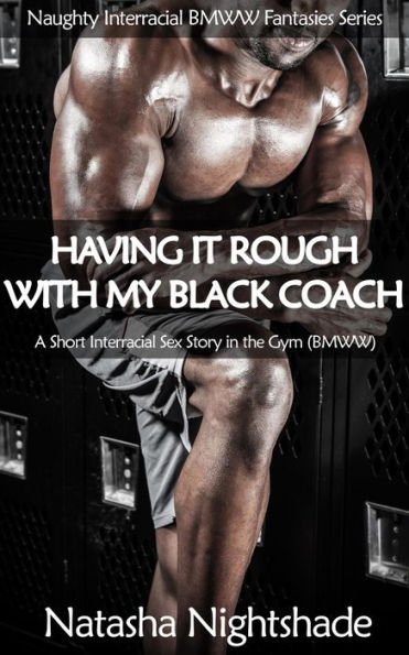 Having It Rough With My Black Coach A Short Interracial Sex Story In