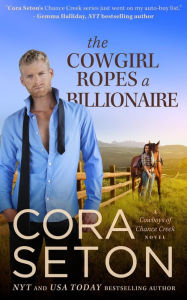Title: The Cowgirl Ropes a Billionaire (Cowboys of Chance Creek, #4), Author: Cora Seton