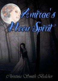 Title: Amirae's Moon Spirit (Moon Spirit Series, #1), Author: Christina Smith Belcher