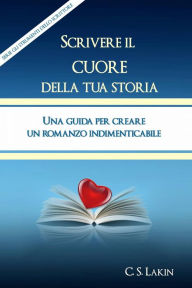 Title: Scrivere Il Cuore Della Tua Storia, Author: C. S. Lakin