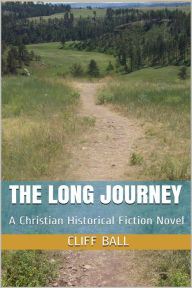 Title: The Long Journey - Christian Historical Fiction (An American Journey, #1), Author: Cliff Ball