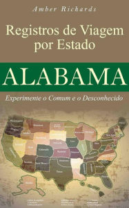 Title: Registros de Viagem por Estado Alabama Experimente o Comum e o Desconhecido, Author: Amber Richards