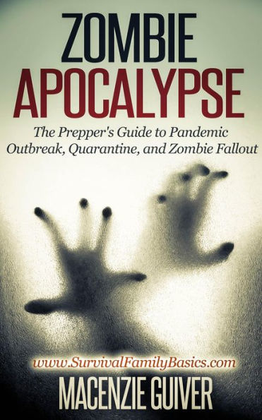 Zombie Apocalypse: The Prepper's Guide to Pandemic Outbreak, Quarantine, and Zombie Fallout (Survival Family Basics - Preppers Survival Handbook Series)