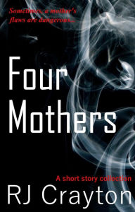 Title: Four Mothers: A Short Story Collection, Author: RJ Crayton