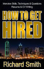Interview Skills, Techniques and Questions, Résumé and CV Writing - How To Get Hired (The Step-by-Step System: Standing Out from the Crowd and Nailing the Job You Want)