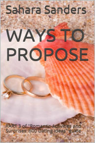 Title: Ways To Propose (Win The Heart Of A Woman Of Your Dreams, #6), Author: Sahara Sanders