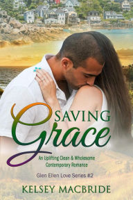 Title: Saving Grace: A Christian Romance Novel (Glen Ellen Series, #2), Author: Kelsey MacBride