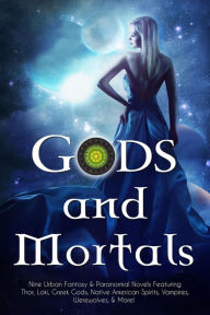 Title: Gods and Mortals: Nine Urban Fantasy & Paranormal Novels Featuring Thor, Loki, Greek Gods, Native American Spirits, Vampires, Werewolves, & More, Author: C. Gockel