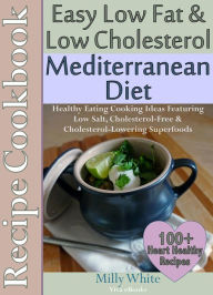 Title: Easy Low Fat & Low Cholesterol Mediterranean Diet Recipe Cookbook 100+ Heart Healthy Recipes (Health, Nutrition & Dieting Recipes Collection, #1), Author: Milly White