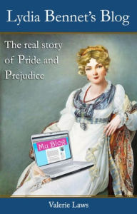 Title: Lydia Bennet's Blog: the real story of Pride and Prejudice, Author: Valerie Laws