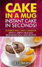 Cake in a Mug: Instant Cake in Seconds! Ultimate Mug Cakes Cookbook with 31 Simply Delicious Microwave Mug Cakes Recipes! (Microwave Desserts, Mug Cake Book)