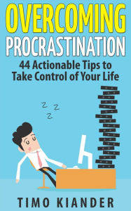 Title: Overcoming Procrastination: 44 Actionable Tips to Take Control of Your Life, Author: Timo Kiander