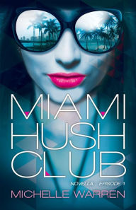 Title: Miami Hush Club: Book 1 (Miami Hush Club Series, #1), Author: Michelle Warren