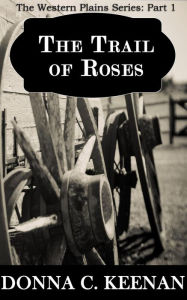Title: The Trail of Roses (The Western Plains, #1), Author: Donna C. Keenan