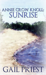 Title: Annie Crow Knoll: Sunrise (Annie Crow Knoll Series, #1), Author: Gail Priest
