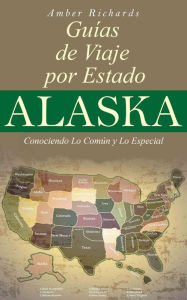 Title: Alaska - Guías de Viajes por Estados - Conociendo lo Común y lo Esencial, Author: Amber Richards